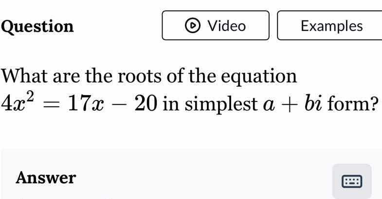 question what are the roots of the equation $4x^2 = 17x - 20$ in simple…
