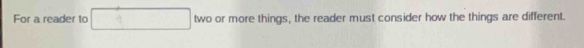 for a reader to two or more things, the reader must consider how the th…