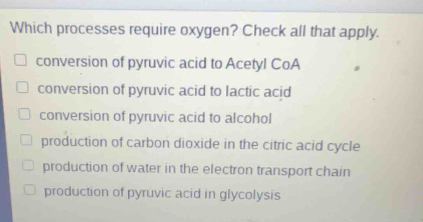 which processes require oxygen? check all that apply. conversion of pyr…