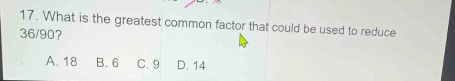 17. what is the greatest common factor that could be used to reduce 36/…