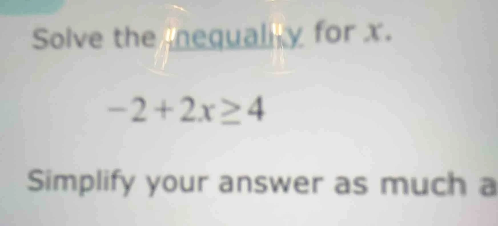 solve the inequality for x. -2 + 2x ≥ 4 simplify your answer as much a