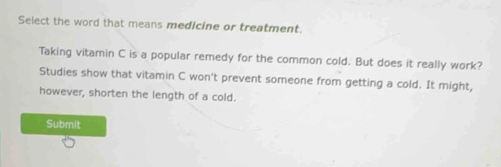 select the word that means medicine or treatment. taking vitamin c is a…
