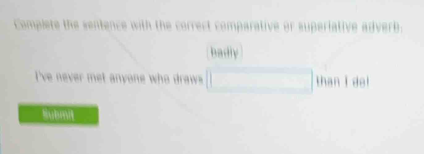 complete the sentence with the correct comparative or superlative adver…