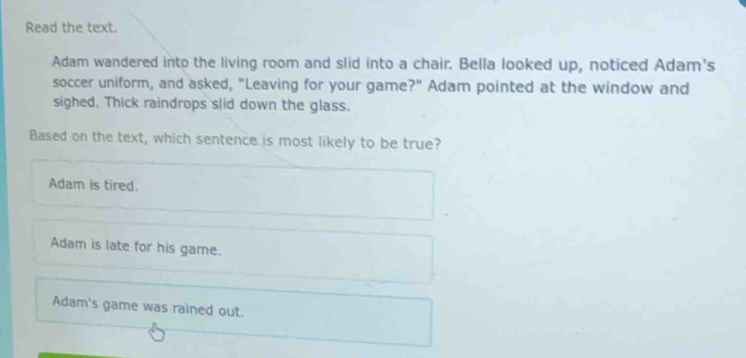 read the text. adam wandered into the living room and slid into a chair…