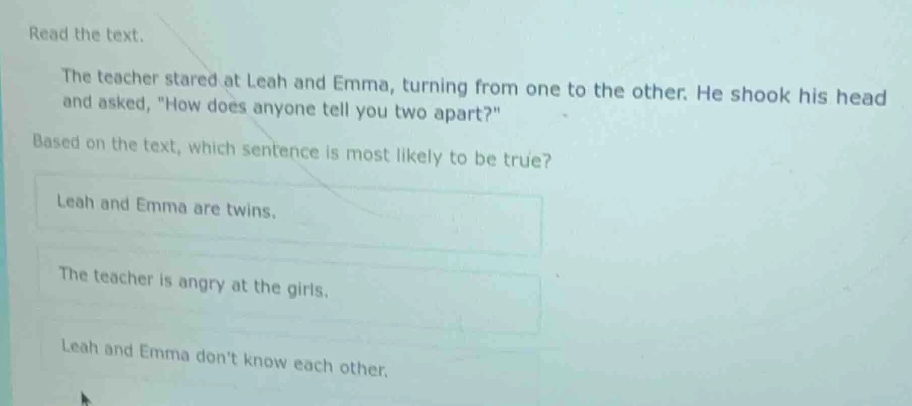 read the text. the teacher stared at leah and emma, turning from one to…