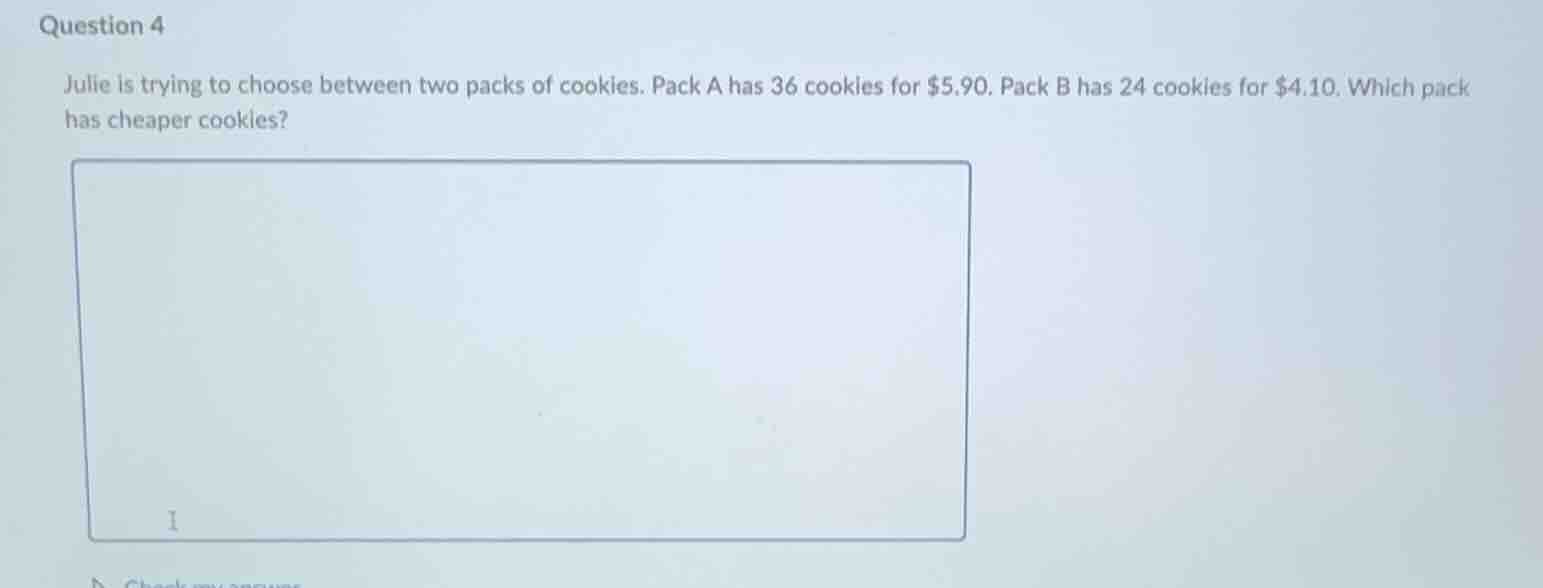 question 4 julie is trying to choose between two packs of cookies. pack…