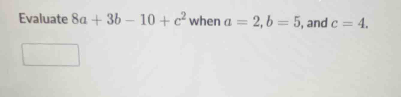 evaluate $8a + 3b - 10 + c^2$ when $a = 2, b = 5,$ and $c = 4$.