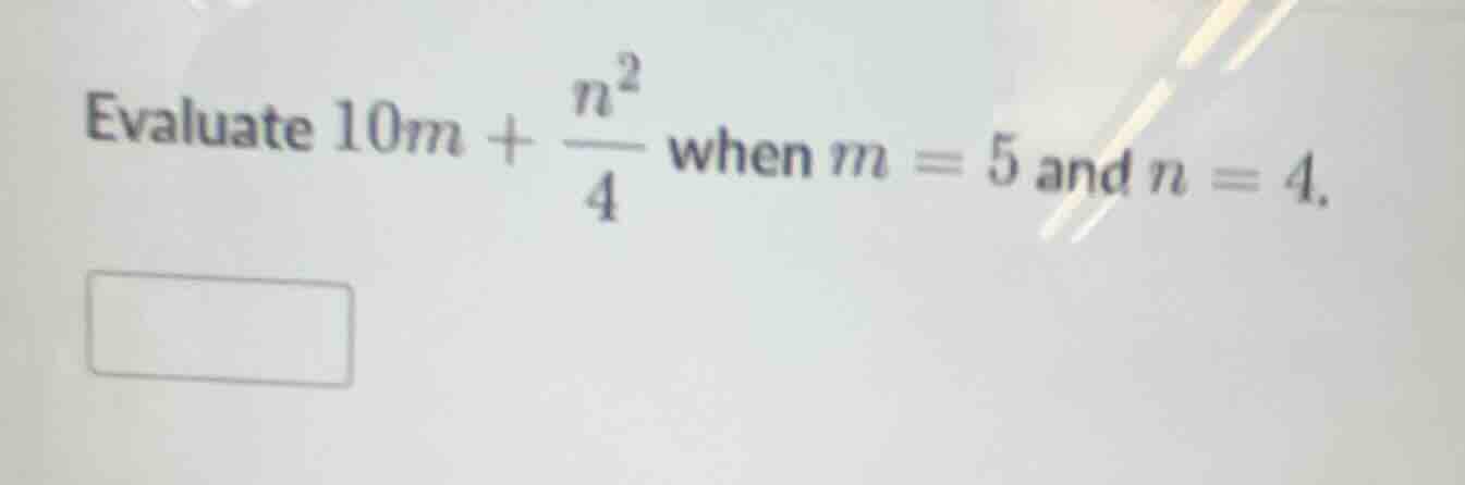 evaluate $10m + \\frac{n^2}{4}$ when $m = 5$ and $n = 4$.