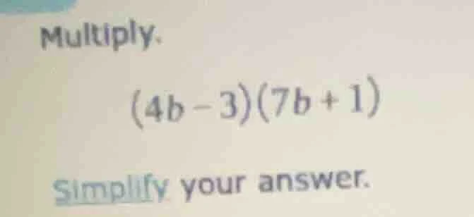 multiply. (4b - 3)(7b + 1) simplify your answer.