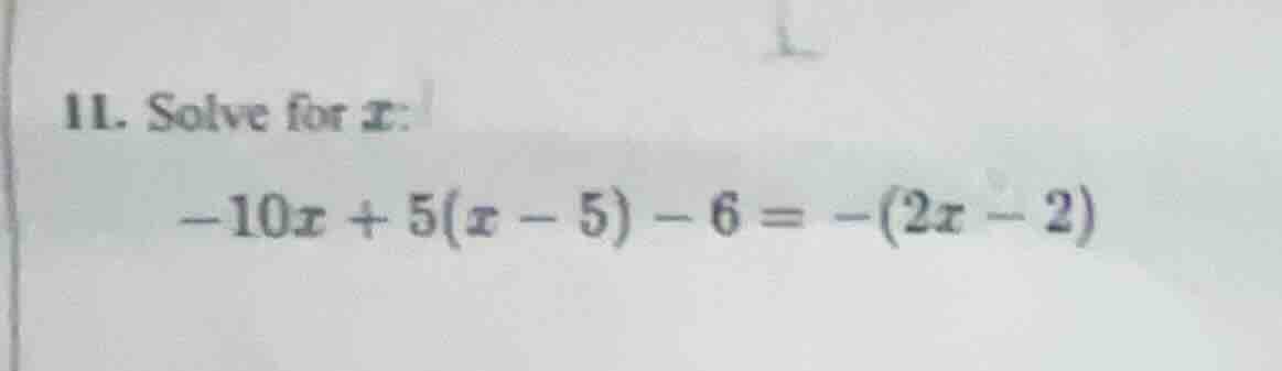 11. solve for x: -10x + 5(x - 5) - 6 = -(2x - 2)