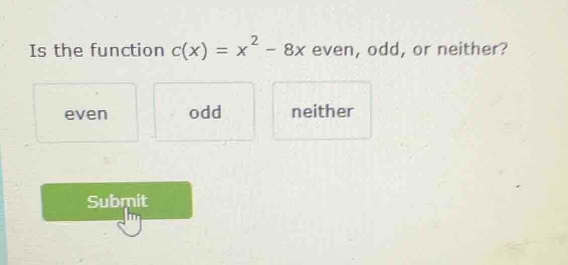 is the function $c(x) = x^2 - 8x$ even, odd, or neither? even odd neith…