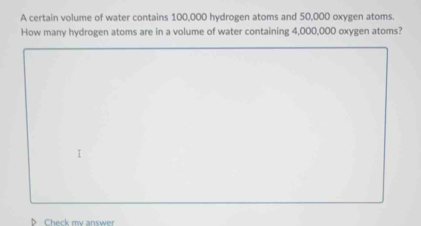 a certain volume of water contains 100,000 hydrogen atoms and 50,000 ox…