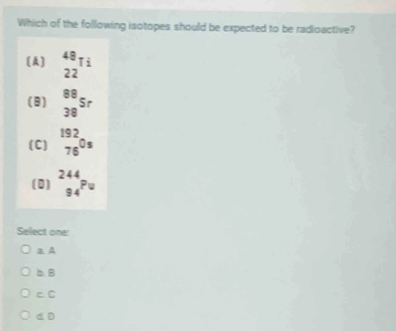 which of the following isotopes should be expected to be radioactive? (…