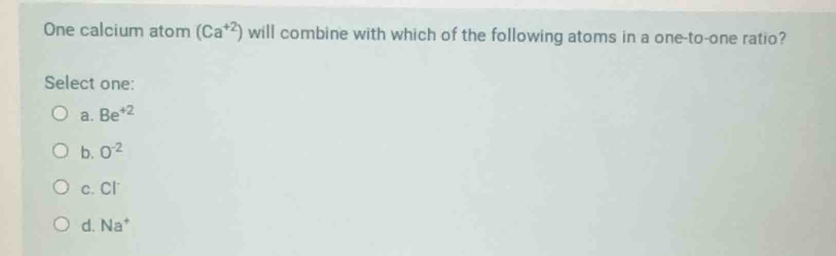one calcium atom (ca⁺²) will combine with which of the following atoms …