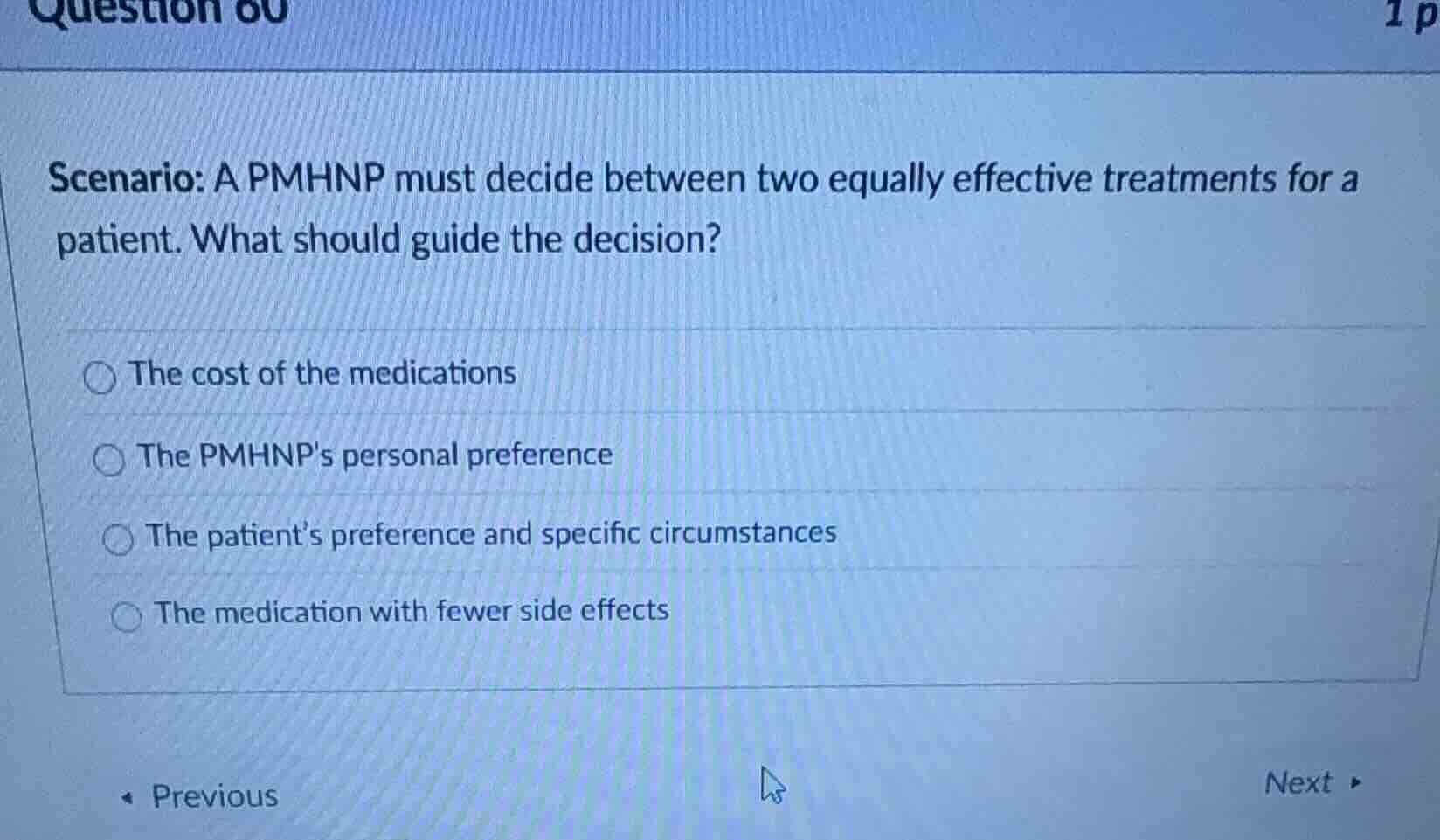 scenario: a pmhnp must decide between two equally effective treatments …
