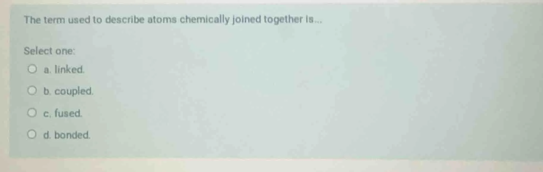 the term used to describe atoms chemically joined together is... select…