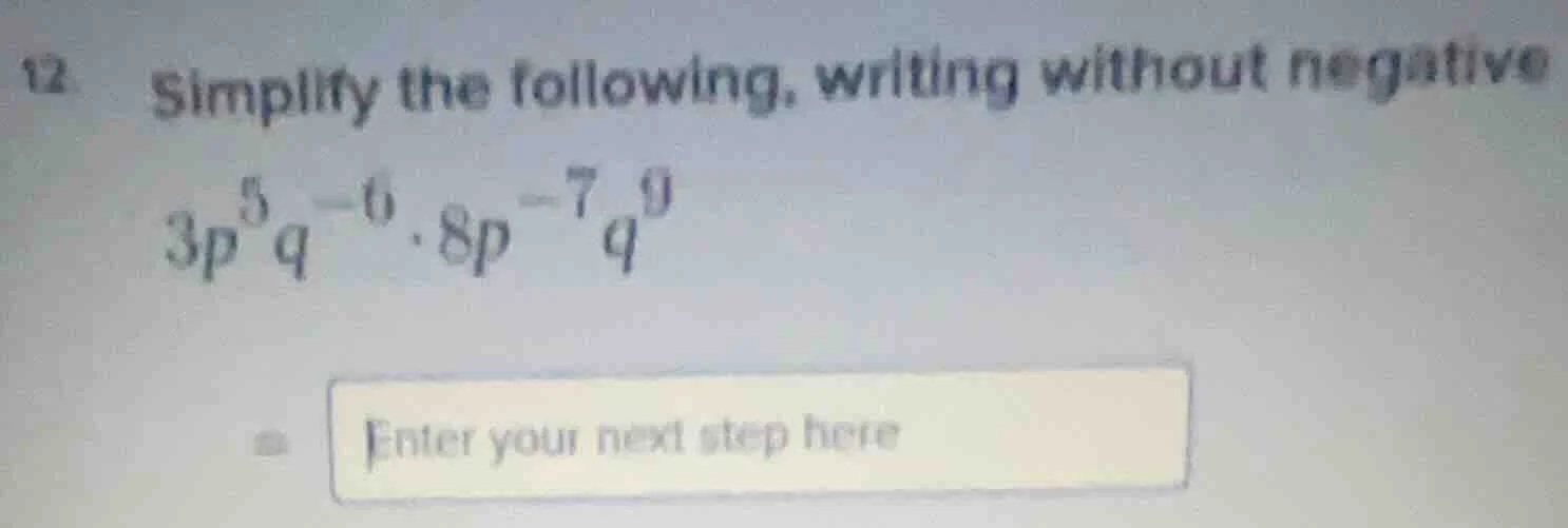 12. simplify the following, writing without negative \\(3p^{5}q^{-6}\\c…