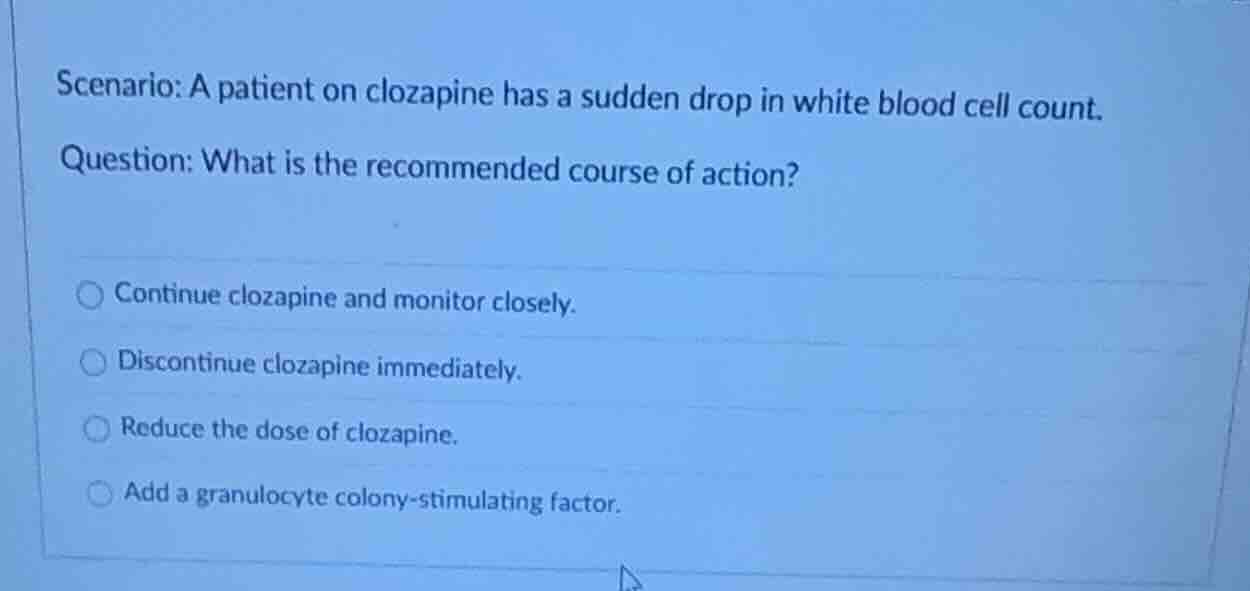 scenario: a patient on clozapine has a sudden drop in white blood cell …