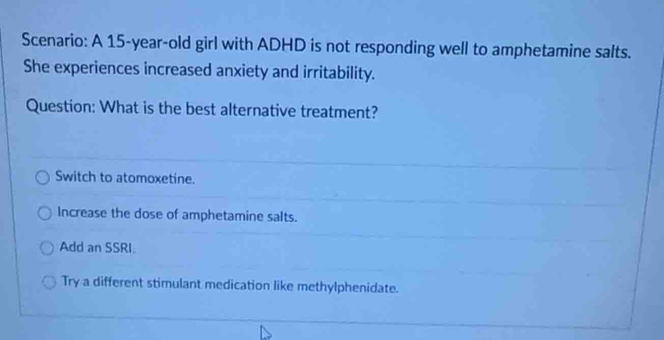 scenario: a 15-year-old girl with adhd is not responding well to amphet…