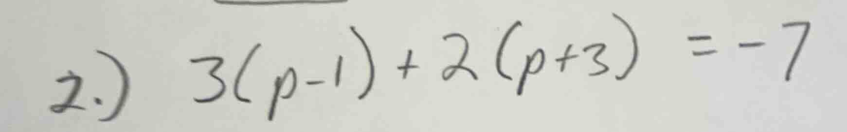 2.) 3(p - 1) + 2(p + 3) = -7