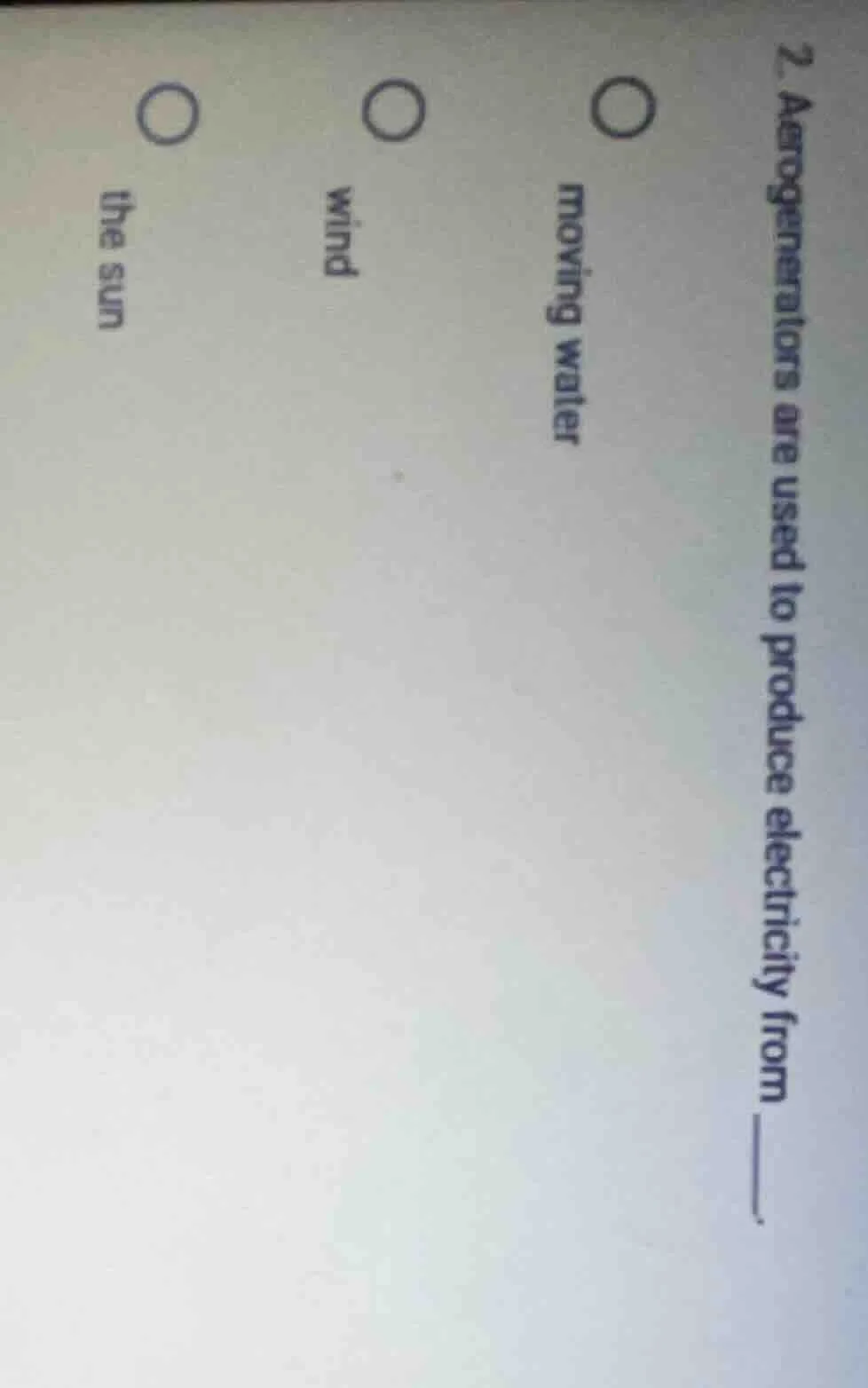 2. aerogenerators are used to produce electricity from ______. ○ moving…