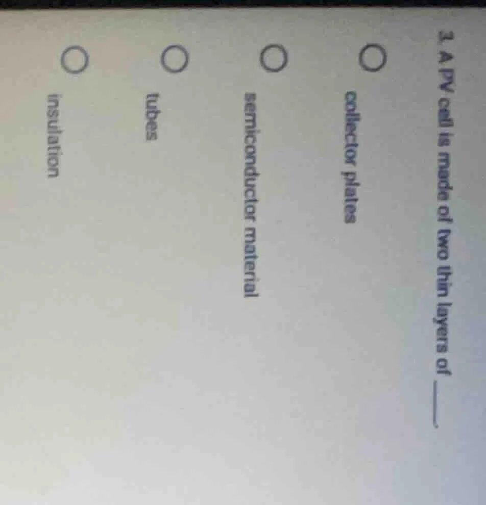 3. a pv cell is made of two thin layers of ______. options: collector p…