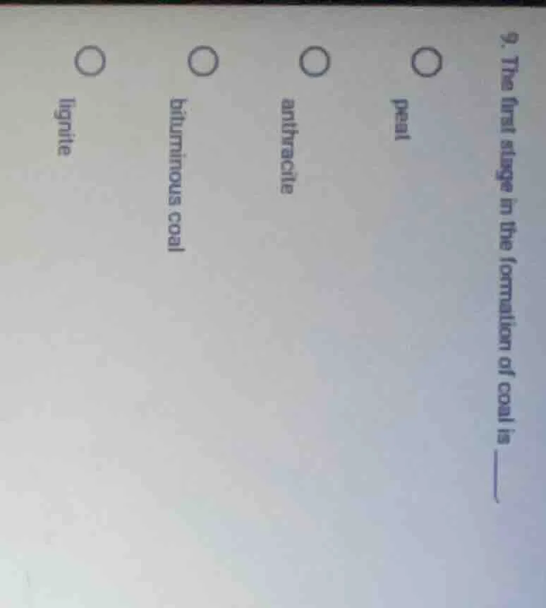 9. the first stage in the formation of coal is ______ peal anthracite b…