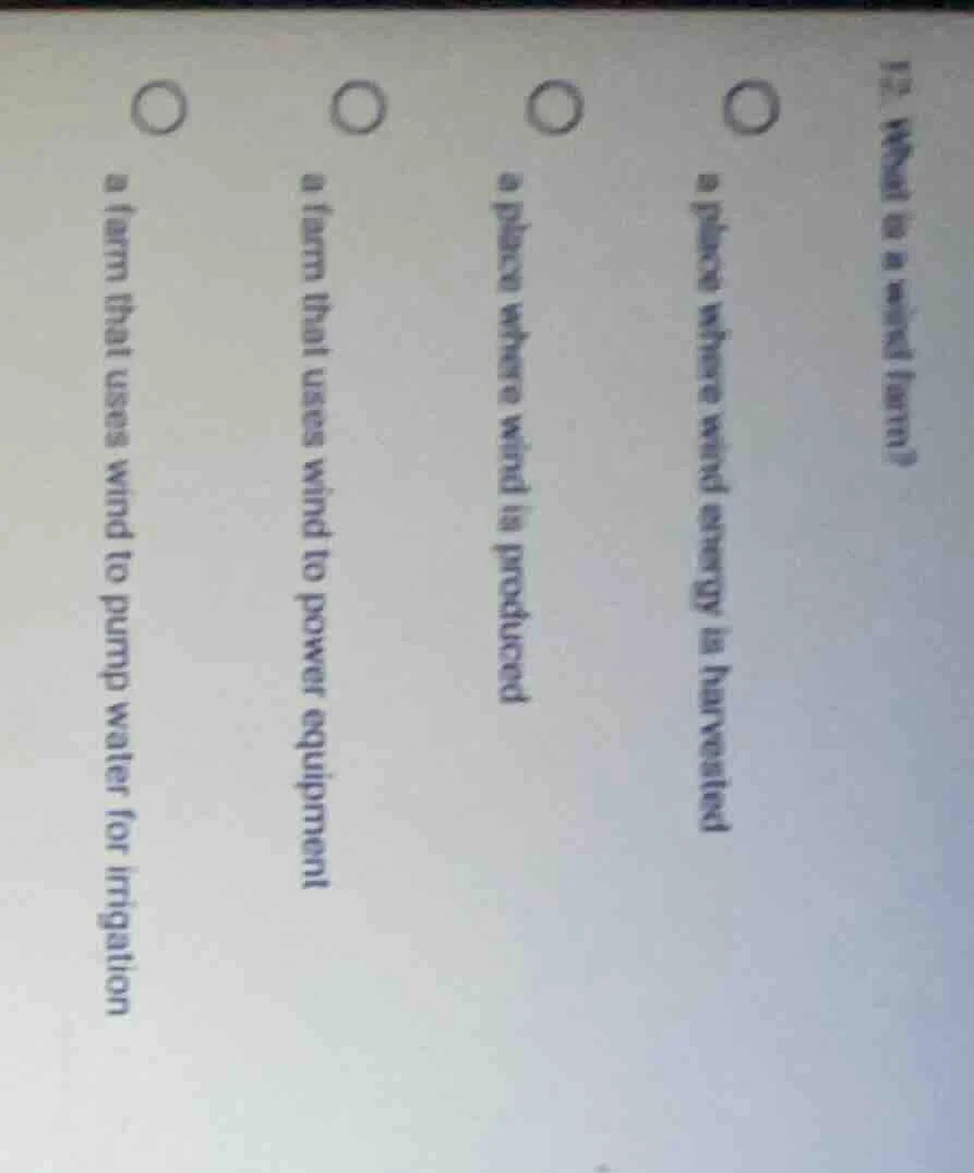 12. what is a wind farm? a place where wind energy is harvested a place…
