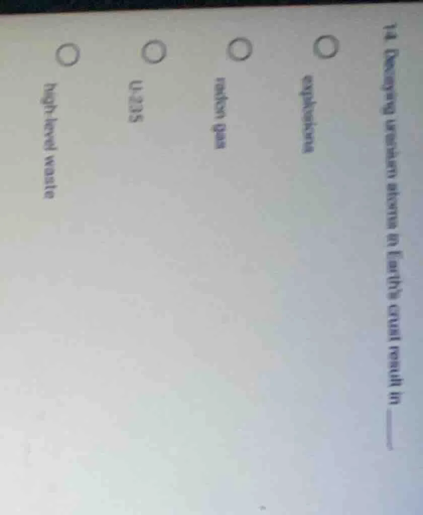 14 (decaying uranium atoms in earths crust result in —— explosions rado…
