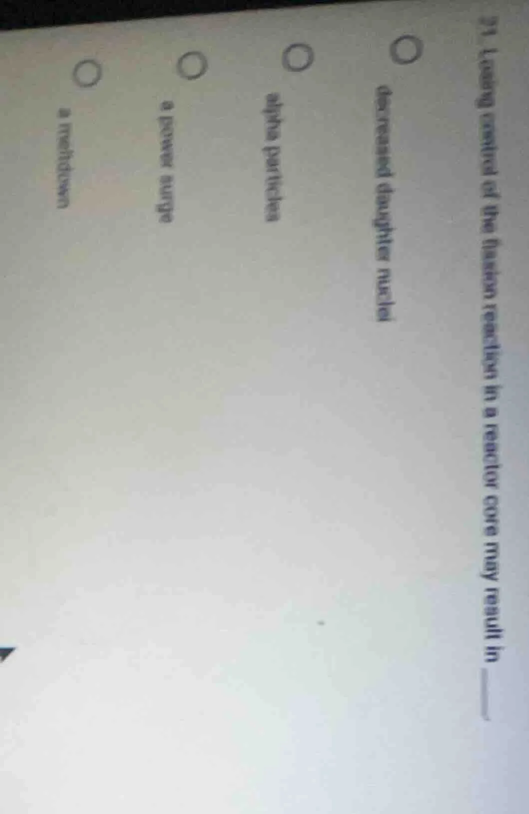21. losing control of the fission reaction in a reactor core may result…