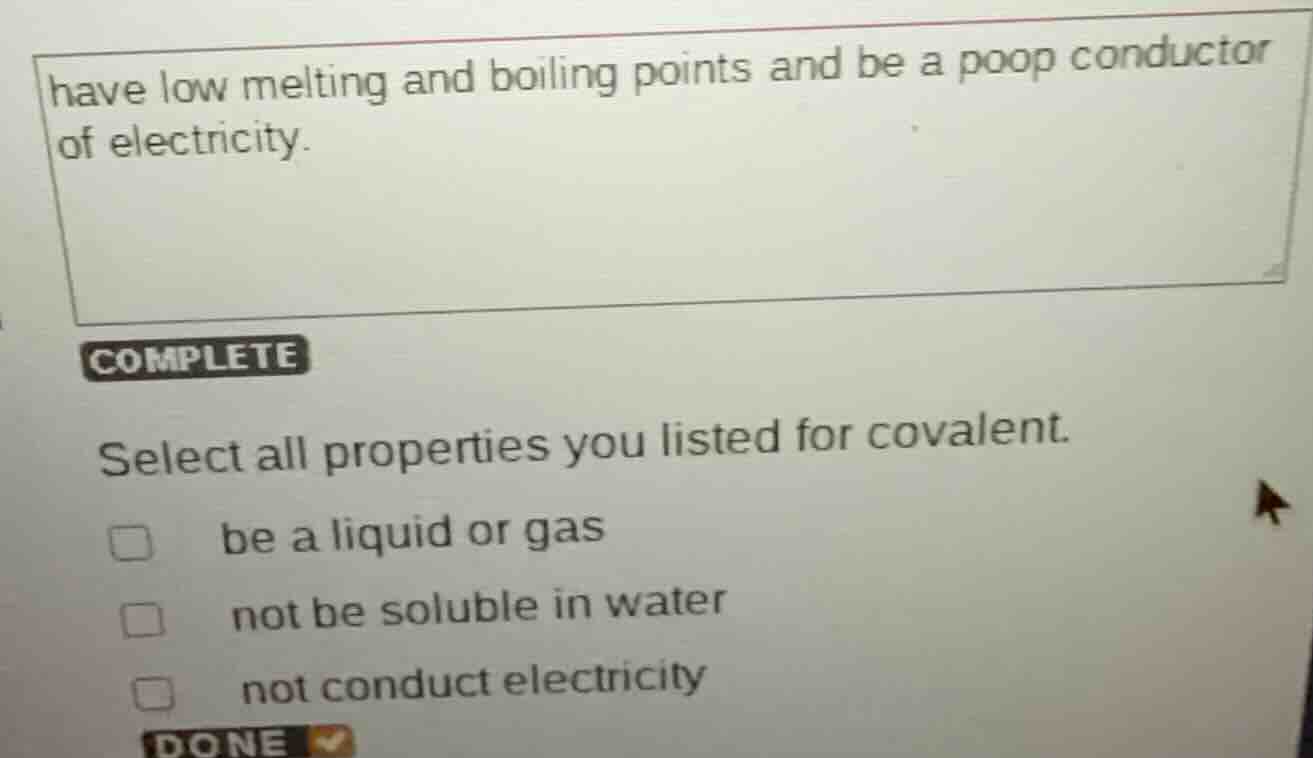 have low melting and boiling points and be a poop conductor of electric…