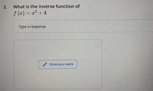 2. what is the inverse function of \\( f(x) = x^2 + 4 \\)