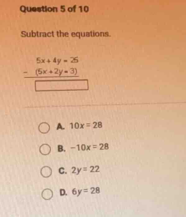 question 5 of 10 subtract the equations. $5x + 4y = 25$ $\\underline{\\…