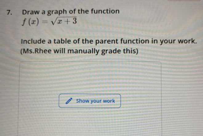 7. draw a graph of the function ( f(x)=sqrt{x + 3} ) include a table of…