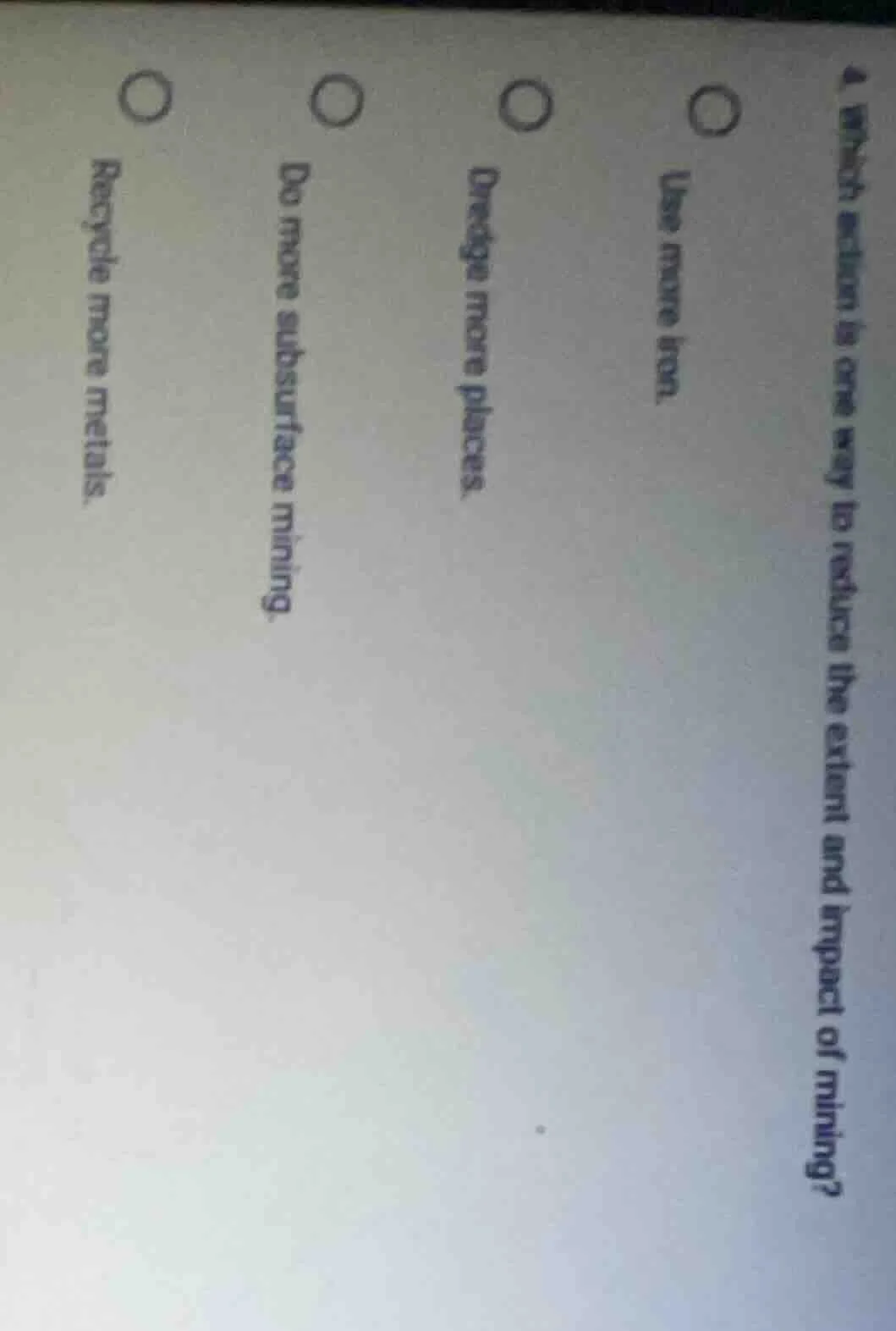 4. which action is one way to reduce the extent and impact of mining? ○…