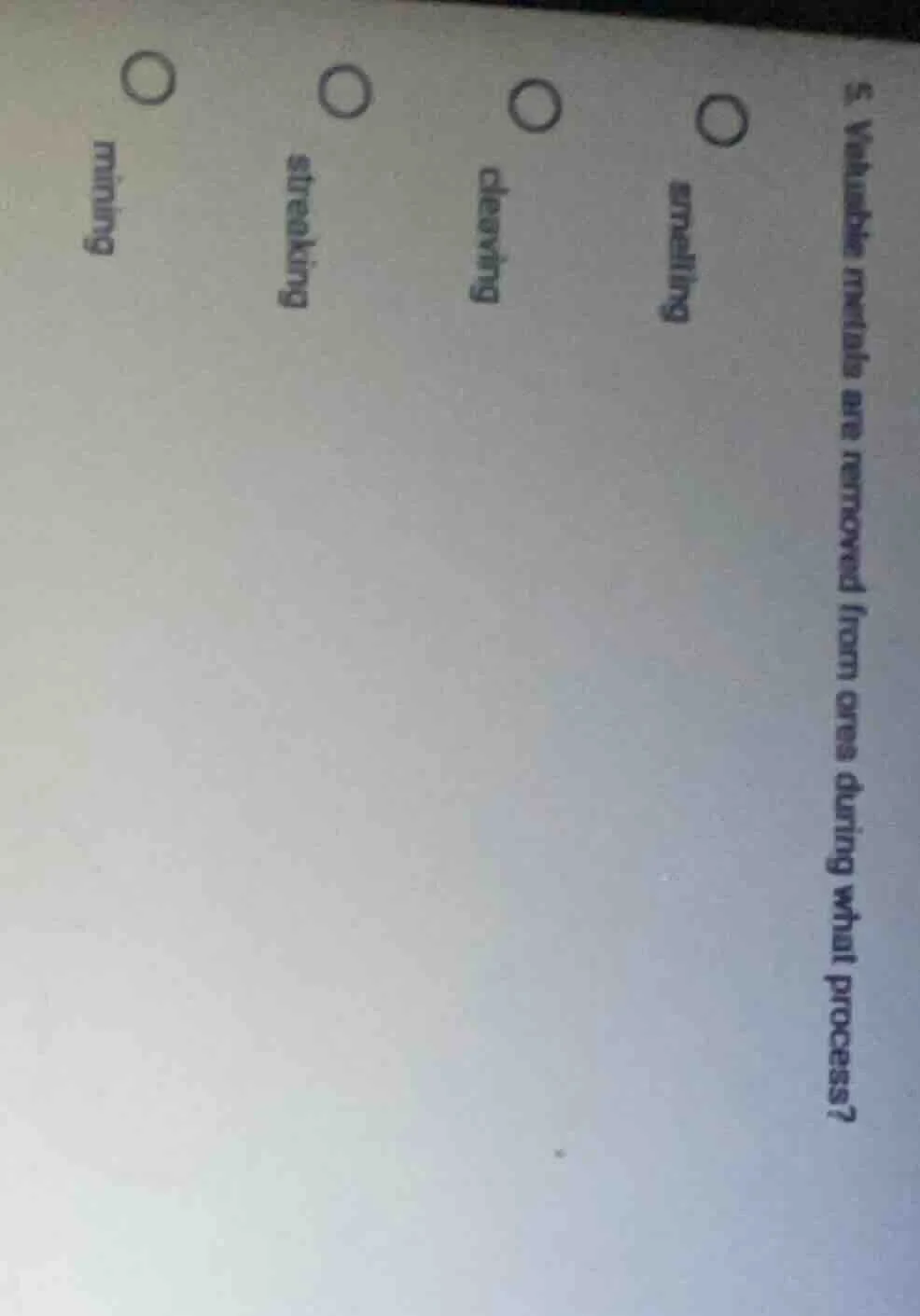 5. valuable metals are removed from ores during what process? ○ smellin…