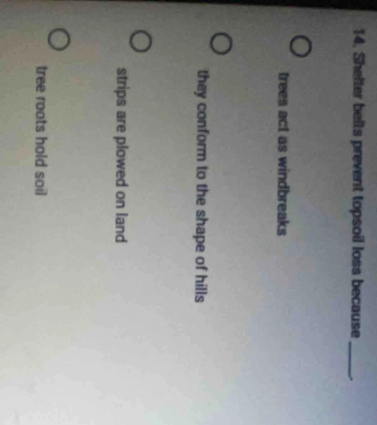 14. shelter belts prevent topsoil loss because ______ ○ trees act as wi…