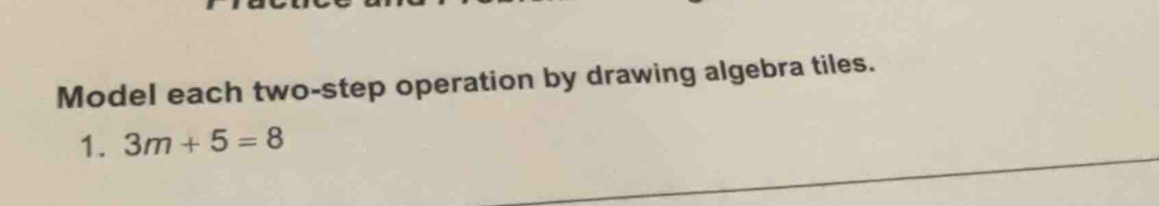 model each two-step operation by drawing algebra tiles. 1. $3m + 5 = 8$