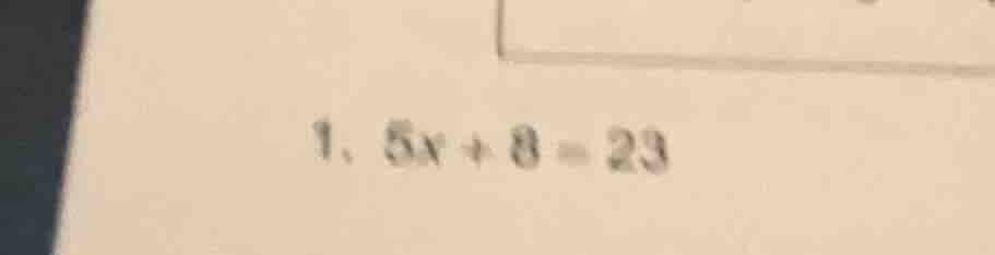 1. $5x + 8 = 23$