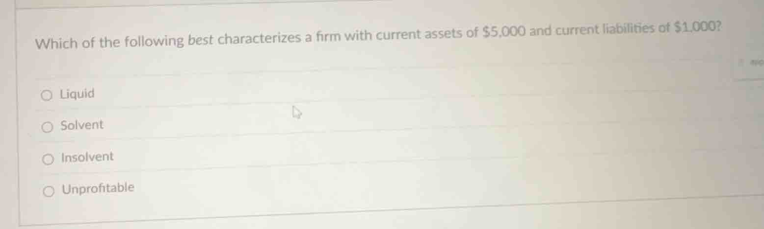which of the following best characterizes a firm with current assets of…