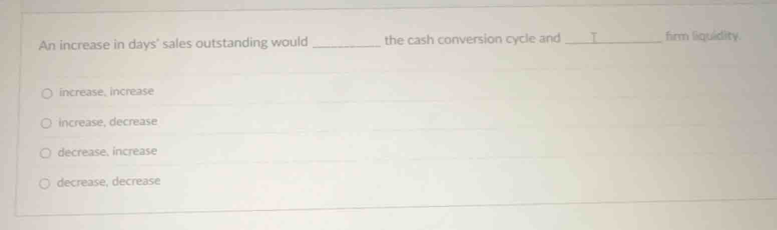 an increase in days’ sales outstanding would _______ the cash conversio…