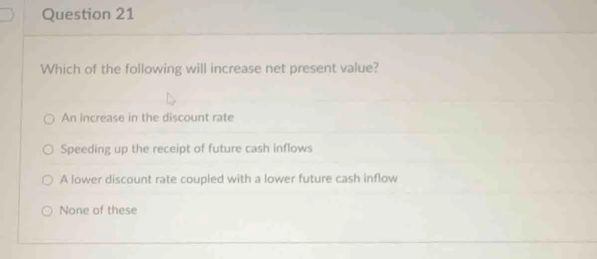 question 21 which of the following will increase net present value? an …