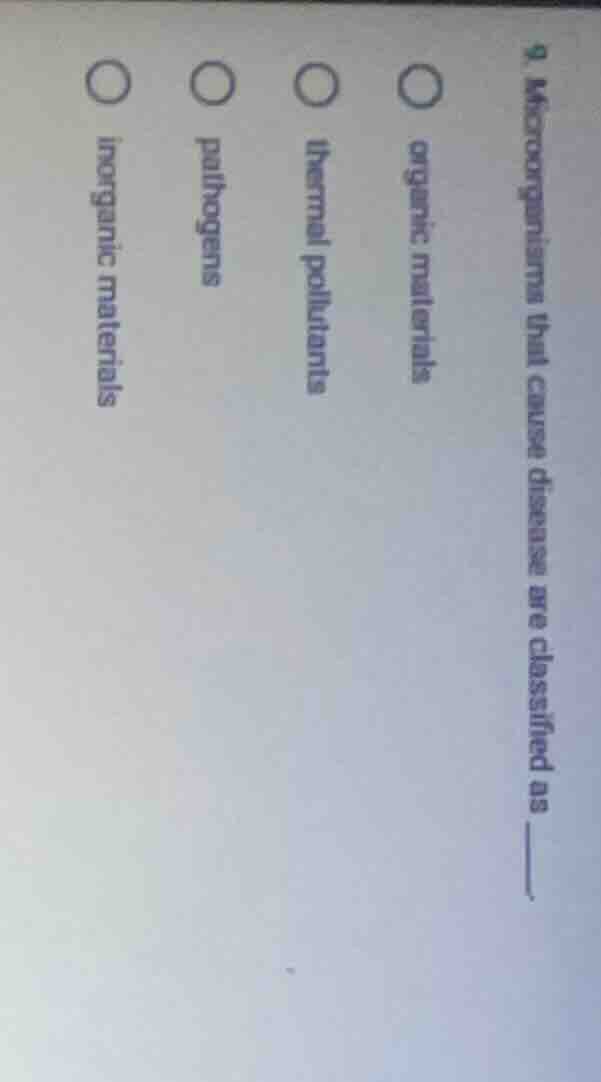 9. microorganisms that cause diseases are classified as ______. organic…