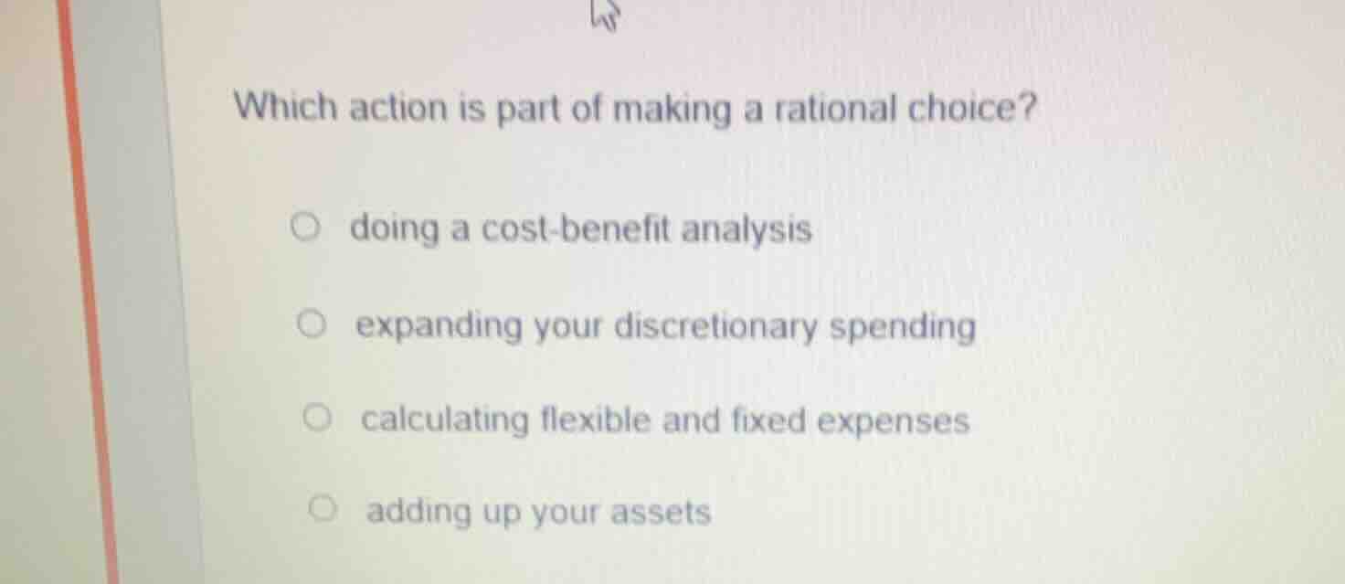 which action is part of making a rational choice? doing a cost - benefi…