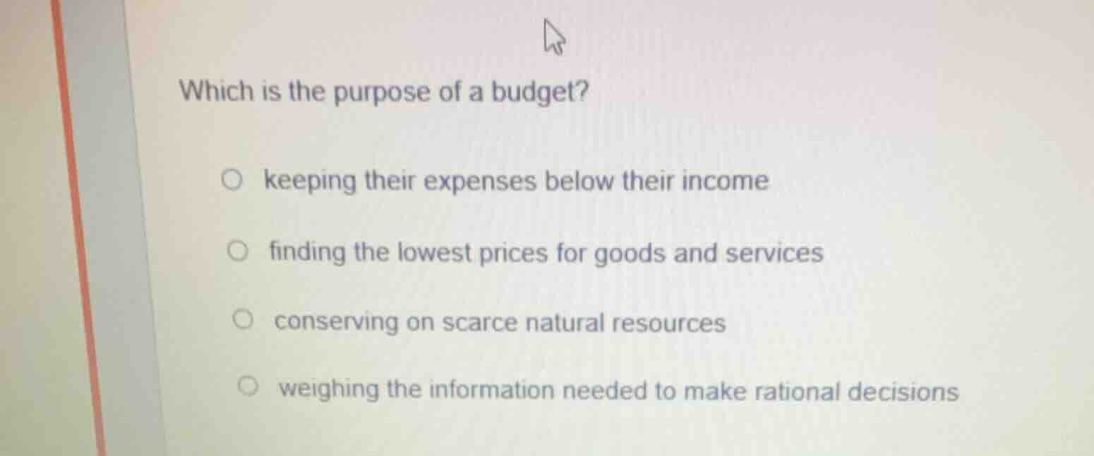 which is the purpose of a budget? ○ keeping their expenses below their …