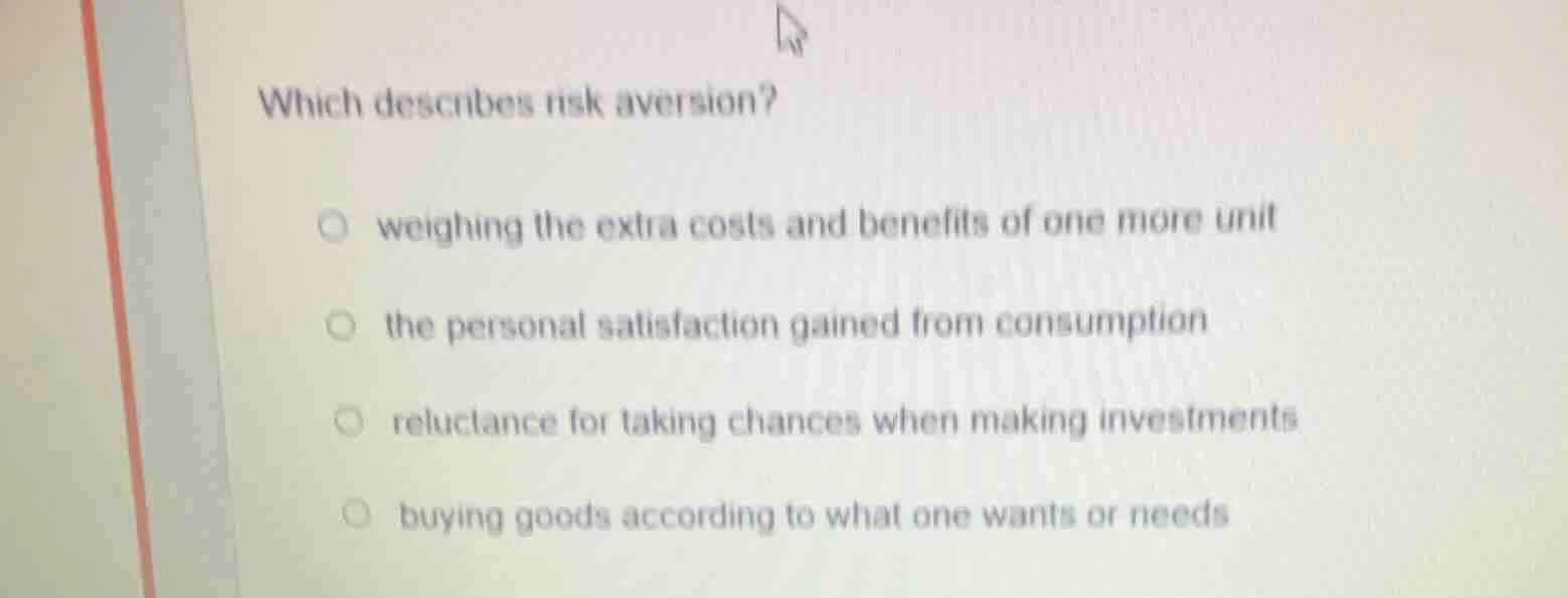which describes risk aversion? - weighing the extra costs and benefits …