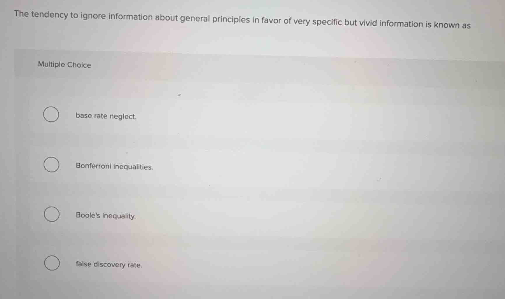 the tendency to ignore information about general principles in favor of…