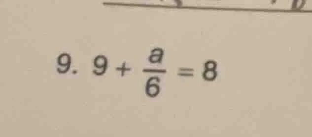 9. $9 + \\frac{a}{6} = 8$