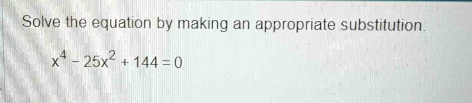 solve the equation by making an appropriate substitution.\\(x^{4}-25x^{…