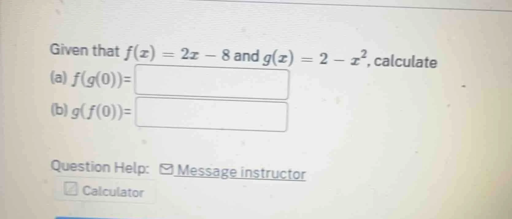 given that $f(x) = 2x - 8$ and $g(x) = 2 - x^2$, calculate (a) $f(g(0))…